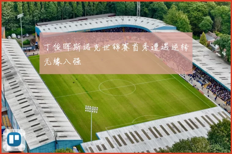 丁俊晖斯诺克世锦赛首秀遭遇逆转无缘八强