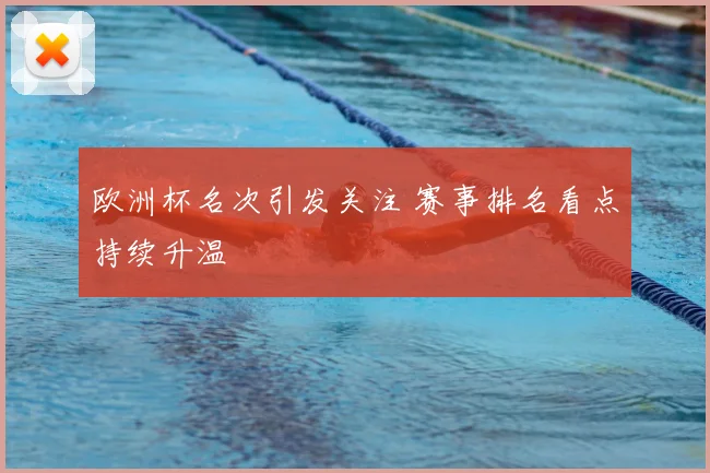 欧洲杯名次引发关注 赛事排名看点持续升温