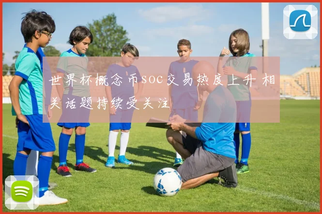 世界杯概念币soc交易热度上升 相关话题持续受关注